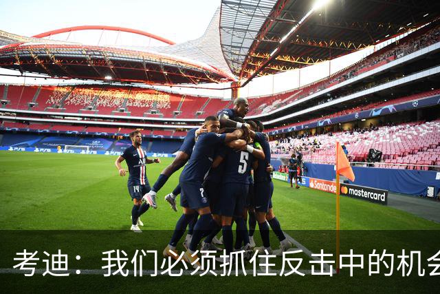 考迪：我们必须抓住反击中的机会